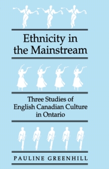 Image for Ethnicity in the mainstream: three studies of English Canadian culture in Ontario