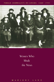 Image for Women who made the news: female journalists in Canada, 1880-1945