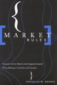 Image for Market rules: economic union reform and intergovernmental policy-making in Australia and Canada