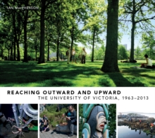 Image for Reaching Outward and Upward: The University of Victoria, 1963-2013