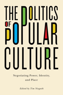 Image for The politics of popular culture: negotiating power, identity, and place