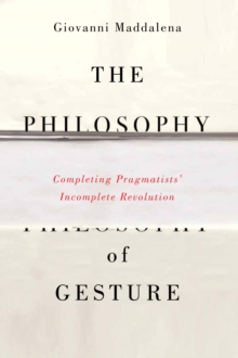 Image for The philosophy of gesture: completing pragmatists' incomplete revolution