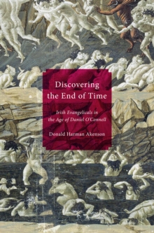Image for Discovering the end of time: Irish evangelicals in the age of Daniel O'Connell
