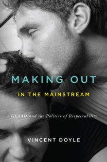Image for Making out in the mainstream: GLAAD and the politics of respectability