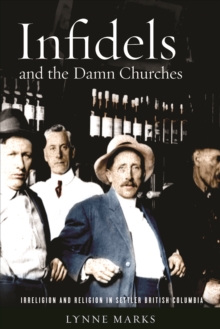 Image for Infidels and the damn churches  : irreligion and religion in settler British Columbia