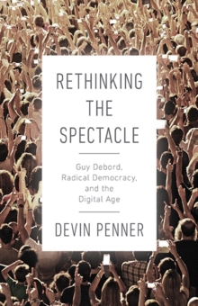 Rethinking the Spectacle: Guy Debord, Radical Democracy, and the Digital Age