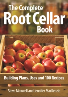 Complete Root Cellar Book: Building Plans, Uses and 100 Recipes