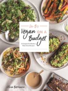 LIV B’s Vegan on a Budget: 112 Inspired and Effortless Plant-Based Recipes