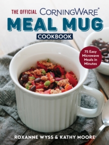 Official CorningWare Meal Mug Cookbook: 75 Easy Microwave Meals in Minutes