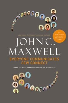 Everyone Communicates, Few Connect: What the Most Effective People Do Differently