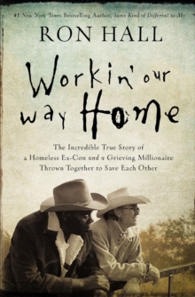 Image for Workin' our way home: the incredible true story of a homeless ex-con and a grieving millionaire thrown together to save each other