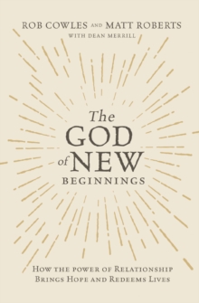 Image for The God of new beginnings: how the power of relationship brings hope and redeems lives