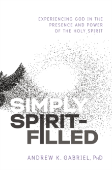 Image for Simply Spirit-Filled: Experiencing God in the Presence and Power of the Holy Spirit