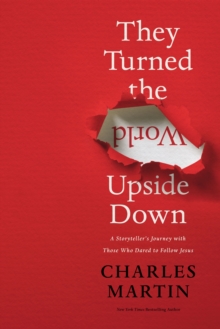 They Turned the World Upside Down: A Storyteller’s Journey with Those Who Dared to Follow Jesus