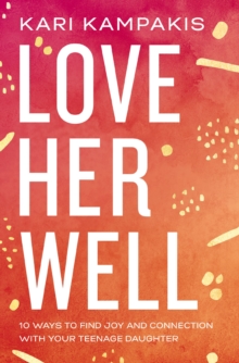 Image for Love her well  : 10 ways to find joy and connection with your teenage daughter