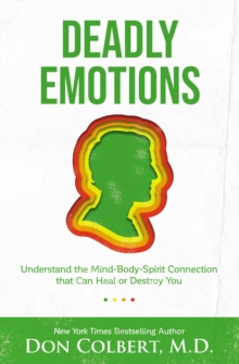 Deadly Emotions: Understand the Mind-Body-Spirit Connection that Can Heal or Destroy You