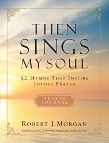 Then Sings My Soul Prayer Journal: 52 Hymns that Inspire Joyous Prayer