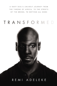 Image for Transformed  : a Navy SEAL's unlikely journey from the throne of Africa, to the streets of the Bronx, to defying all odds