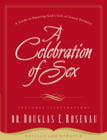 A Celebration Of Sex: A Guide to Enjoying God’s Gift of Sexual Intimacy