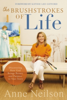 Image for The Brushstrokes of Life: Discovering How God Brings Beauty and Purpose to Your Story