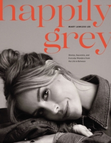 Image for Happily Grey: Stories, Souvenirs, and Everyday Wonders from the Life in Between