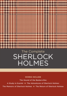 Image for The Complete Sherlock Holmes : Works include: The Hound of the Baskervilles; A Study in Scarlet; The Adventures of Sherlock Holmes; The Memoirs of Sherlock Holmes; The Return of Sherlock Holmes