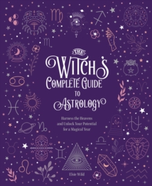 The Witch’s Complete Guide to Astrology: Harness the Heavens and Unlock Your Potential for a Magical Year