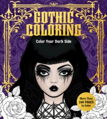 Gothic Coloring: Color Your Dark Side – More Than 100 Pages to Color