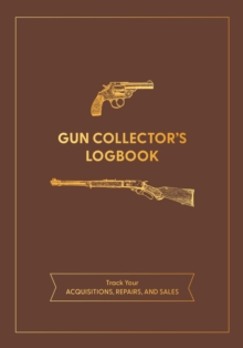 Image for Gun Collector's Logbook : Track Your Acquisitions, Repairs, and Sales