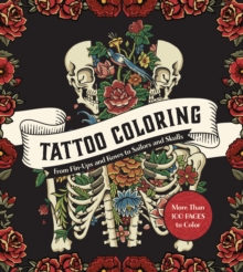 Tattoo Coloring: From Pin-Ups and Roses to Sailors and Skulls – More Than 100 Pages to Color