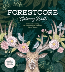 Forestcore Coloring Book: Embrace the Earthy, the Rustic, and the Romantic Side of Nature – More Than 100 Pages to Color