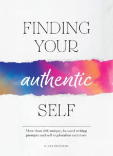 Image for Finding Your Authentic Self : More than 200 Unique, Focused Writing Prompts and Self-Exploration Exercises