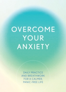 Overcome Your Anxiety: Daily Practice and Breathwork for a Calmer, Panic-Free Life