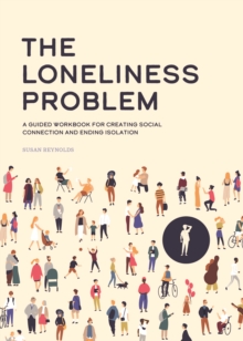 Image for The Loneliness Problem : A Guided Workbook for Creating Social Connection and Ending Isolation