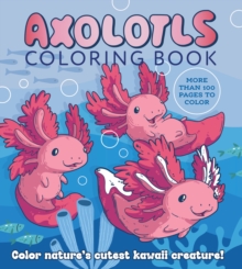 Image for Axolotls Coloring Book : Color Nature's Cutest Kawaii Creature! More than 100 pages to color