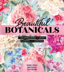 Image for Beautiful Botanicals : A Coloring Book of Lovely Flowers and Gardens - More than 100 pages to color!