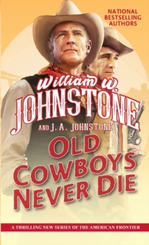 Old Cowboys Never Die: An Exciting Western Novel of the American Frontier