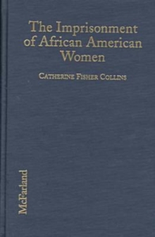 Image for The imprisonment of African American women  : a history of causes, conditions and future implications