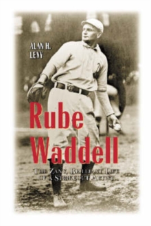 Rube Waddell: The Zany, Brilliant Life of a Strikeout Artist