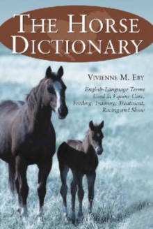 Image for The Horse Dictionary : English-Language Terms Used in Equine Care, Feeding, Training, Treatment, Racing and Show