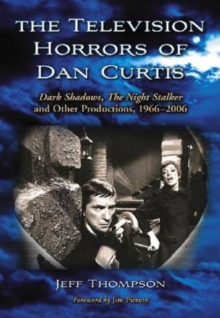 Image for The television horrors of Dan Curtis  : Dark shadows, The night stalker and other productions, 1966-2006