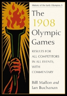 Image for The 1908 Olympic Games : Results for All Competitors in All Events, with Commentary