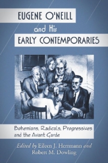 Image for Eugene O'Neill and his early contemporaries  : bohemians, radicals, progressives, and the avant garde
