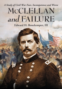 Image for McClellan and Failure : A Study of Civil War Fear, Incompetence and Worse