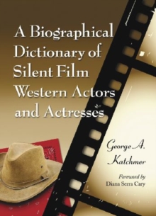 Biographical Dictionary of Silent Film Western Actors and Actresses
