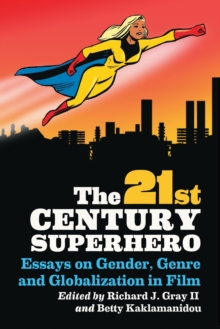 Image for The 21st Century Superhero : Essays on Gender, Genre and Globalization in Film