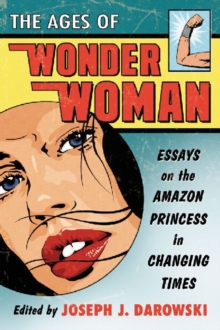 Image for The Ages of Wonder Woman : Essays on the Amazon Princess in Changing Times