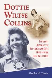 Image for Dottie Wiltse Collins: strikeout queen of the All-American Girls Professional Baseball League