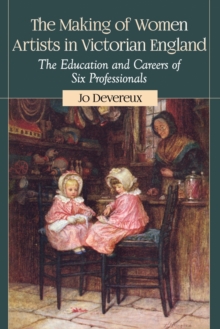 Image for The making of women artists in Victorian England  : the education and careers of six professionals