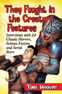 Image for They fought in the creature features  : interviews with 23 classic horror, science fiction and serial stars